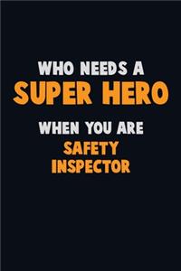 Who Need A SUPER HERO, When You Are Safety Inspector: 6X9 Career Pride 120 pages Writing Notebooks