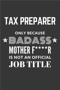 Tax Preparer Only Because Badass Mother F****R Is Not An Official Job Title Notebook
