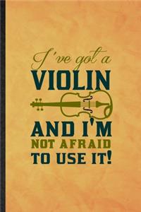 I've Got a Violin and I'm Not Afraid to Use It