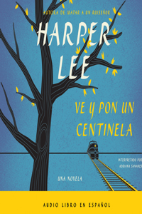 Ve Y Por Un Centinela (Go Set a Watchman - Spanish Edition)