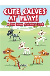 Cute Calves at Play! A Fun Farm Coloring Book