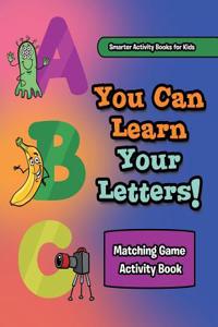 You Can Learn Your Letters! Matching Game Activity Book