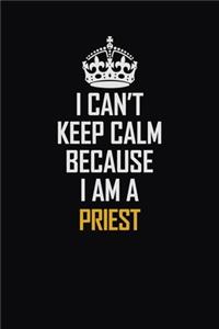 I Can't Keep Calm Because I Am A Priest