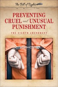 Preventing Cruel and Unusual Punishment: The Eighth Amendment