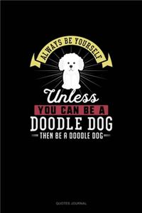 Always Be Yourself Unless You Can Be A Doodle Dog Then Be A Doodle Dog