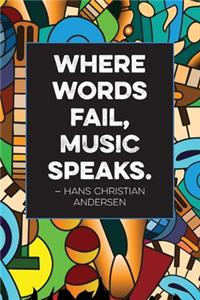 Where words fail, music speaks.-Hans Christian Andersen