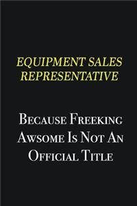 Equipment Sales Representative because freeking awsome is not an official title