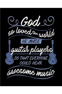 God So Loved The World He Made Guitar Players So That Everyone Could Hear Awesome Music
