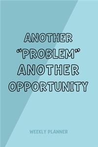 Another Problem Another Opportunity - Weekly Planner