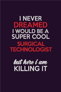 I Never Dreamed I Would Be A Super cool Surgical Technologist But Here I Am Killing It