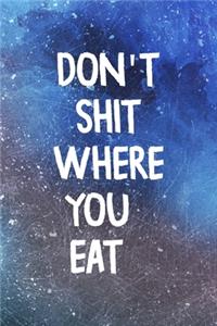 Don't Shit Where You Eat