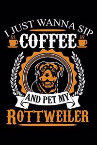 I Just Wanna Sip Coffee and Pet My Rottweiler