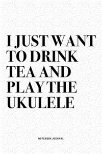 I Just Want To Drink Tea And Play The Ukulele