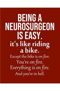 Being a Neurosurgeon is Easy. It's like riding a bike. Except the bike is on fire. You're on fire. Everything is on fire. And you're in hell.