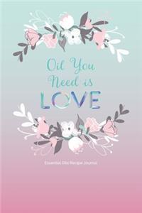 Oil You Need is LOVE; Essential Oils Recipe Journal