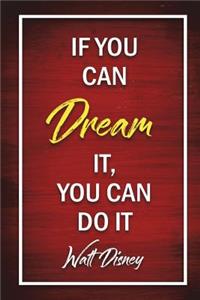 If You Can Dream It, You Can Do It - Walt Disney