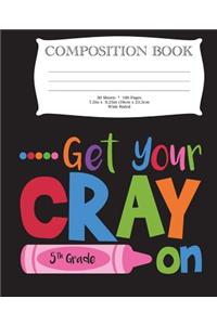 Get Your Cray On Fifth Grade Composition Book