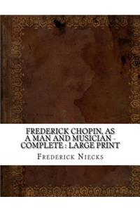 Frederick Chopin, as a Man and Musician - Complete