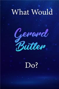 What Would Gerard Butler Do?