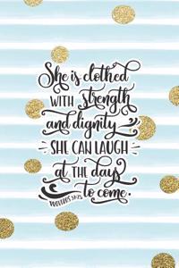 She Is Clothed with Strength and Dignity She Can Laugh at the Days to Come Proverbs 31