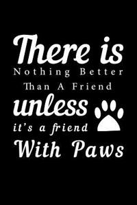 There Is Nothing Better Than a Friend Unless It's a Friend with Paws