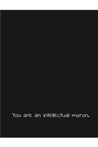 You Are an Intellectual Moron.