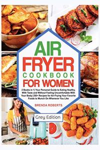 Air Fryer Cookbook for Women: 2 Books in 1 Your Personal Guide to Eating Healthy, With Taste and Without Feeling Uncomfortable with Your Body 250+ Recipes for Air-Frying Your Fav