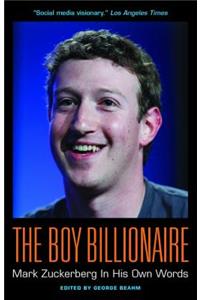 The Boy Billionaire: Mark Zuckerberg in His Own Words