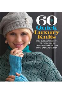 60 Quick Luxury Knits: Easy, Elegant Projects for Every Day in the Venezia Collection from Cascade Yarns