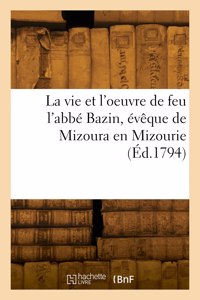 Vie Et l'Oeuvre de Feu l'Abbé Bazin, Évêque de Mizoura En Mizourie