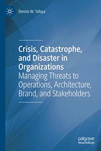 Crisis, Catastrophe, and Disaster in Organizations