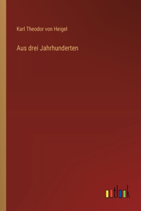 Aus drei Jahrhunderten