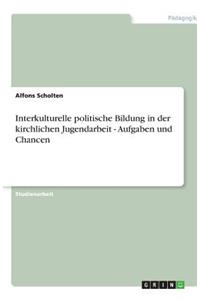 Interkulturelle politische Bildung in der kirchlichen Jugendarbeit - Aufgaben und Chancen