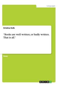 Books are well written, or badly written. That is all.