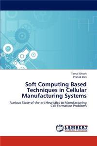 Soft Computing Based Techniques in Cellular Manufacturing Systems