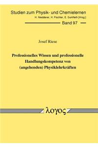 Professionelles Wissen Und Professionelle Handlungskompetenz Von (Angehenden) Physiklehrkraften