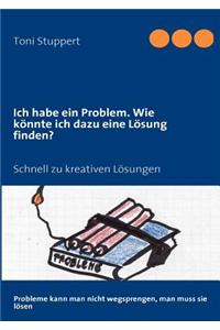 Ich habe ein Problem. Wie könnte ich dazu eine Lösung finden?: Schnell zu kreativen Lösungen
