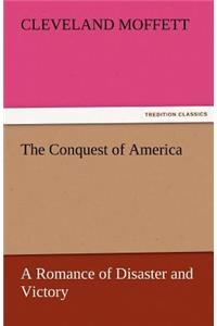 Conquest of America a Romance of Disaster and Victory