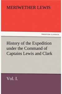 History of the Expedition Under the Command of Captains Lewis and Clark, Vol. I. to the Sources of the Missouri, Thence Across the Rocky Mountains and