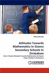 Attitudes Towards Mathematics In Gweru Secondary Schools In Zimbabwe