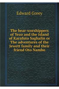 The Bear-Worshippers of Yezo and the Island of Karafuto Saghalin or the Adventures of the Jewett Family and Their Friend Oto Nambo