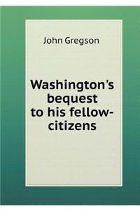 Washington's Bequest to His Fellow-Citizens