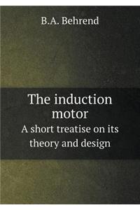 The Induction Motor a Short Treatise on Its Theory and Design