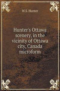 Hunter's Ottawa scenery, in the vicinity of Ottawa city, Canada microform