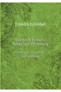 Friedrich Fröbel's Menschen-Erziehung Erziehungs-, Unterrichts-Und Lehrkunst