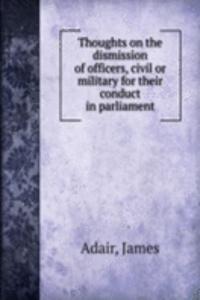 Thoughts on the dismission of officers, civil or military for their conduct in parliament