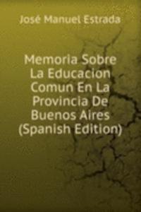 Memoria Sobre La Educacion Comun En La Provincia De Buenos Aires (Spanish Edition)