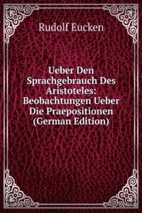 Ueber Den Sprachgebrauch Des Aristoteles: Beobachtungen Ueber Die Praepositionen (German Edition)
