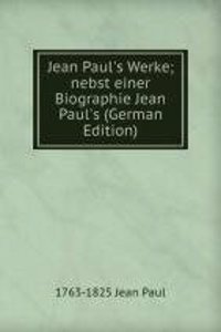 Jean Paul's Werke; nebst einer Biographie Jean Paul's (German Edition)