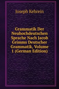 Grammatik Der Neuhochdeutschen Sprache Nach Jacob Grimms Deutscher Grammatik, Volume 1 (German Edition)